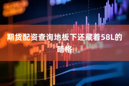 期货配资查询地板下还藏着58L的暗格