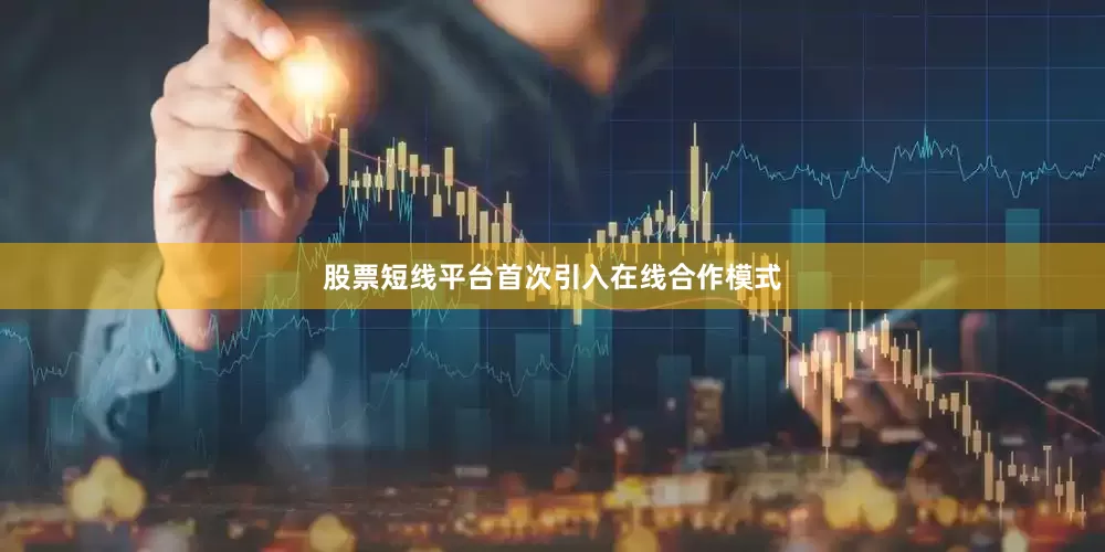 股票短线平台首次引入在线合作模式