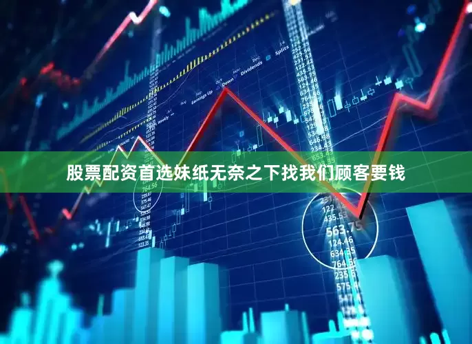 股票配资首选妹纸无奈之下找我们顾客要钱