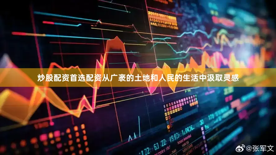 炒股配资首选配资从广袤的土地和人民的生活中汲取灵感
