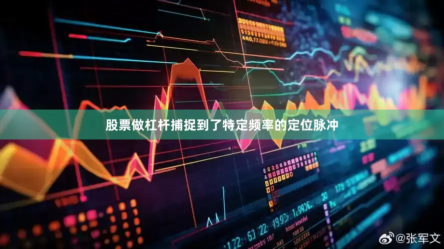 股票做杠杆捕捉到了特定频率的定位脉冲