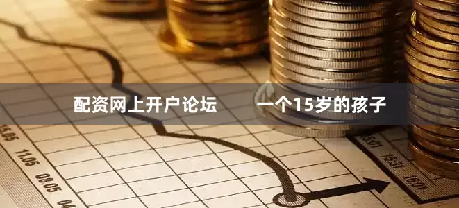 配资网上开户论坛        一个15岁的孩子