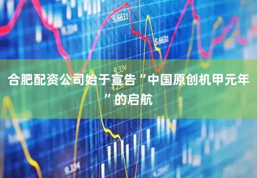 合肥配资公司始于宣告“中国原创机甲元年”的启航