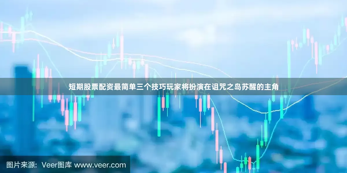 短期股票配资最简单三个技巧玩家将扮演在诅咒之岛苏醒的主角